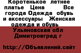 Коротенькое, летнее платье › Цена ­ 550 - Все города Одежда, обувь и аксессуары » Женская одежда и обувь   . Ульяновская обл.,Димитровград г.